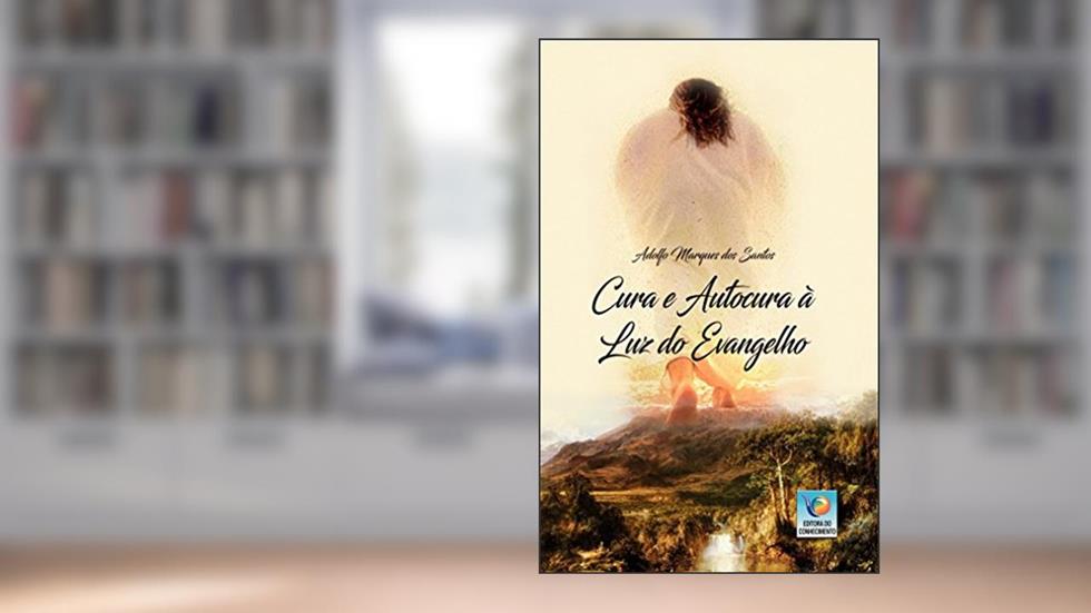 Cura e autocura à luz do evangelho: Amar é a medicina cósmica da vida, do autor Adolfo Marques dos Santos