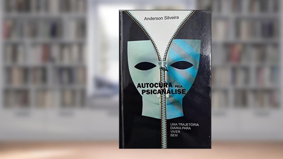 Autocura pela Psicanálise : Uma trajetoria diaria para viver bem!, do autor Anderson Silveira Silveira