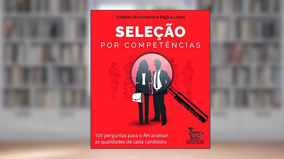 Seleção por competências: 100 perguntas para o RH analisar as qualidades de cada canditato, do autor Roberta Nascimento; Regina Lopes