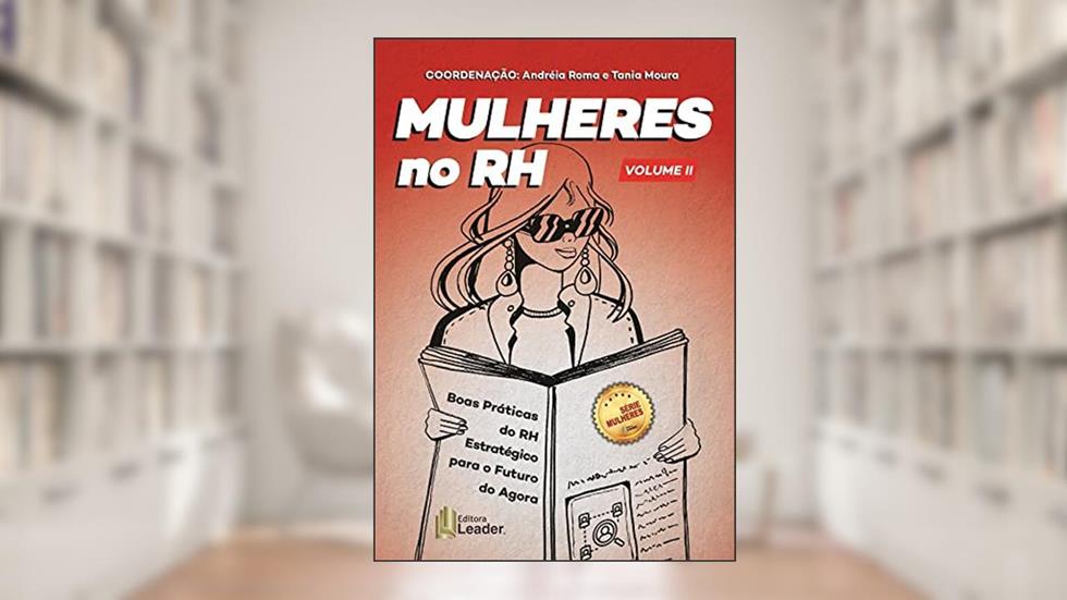 Livro Mulheres no Rh - Volume 2 - Boas Práticas do Rh Estratégico Para o Futuro do Agora, do autor Andréia Roma; Tania Moura