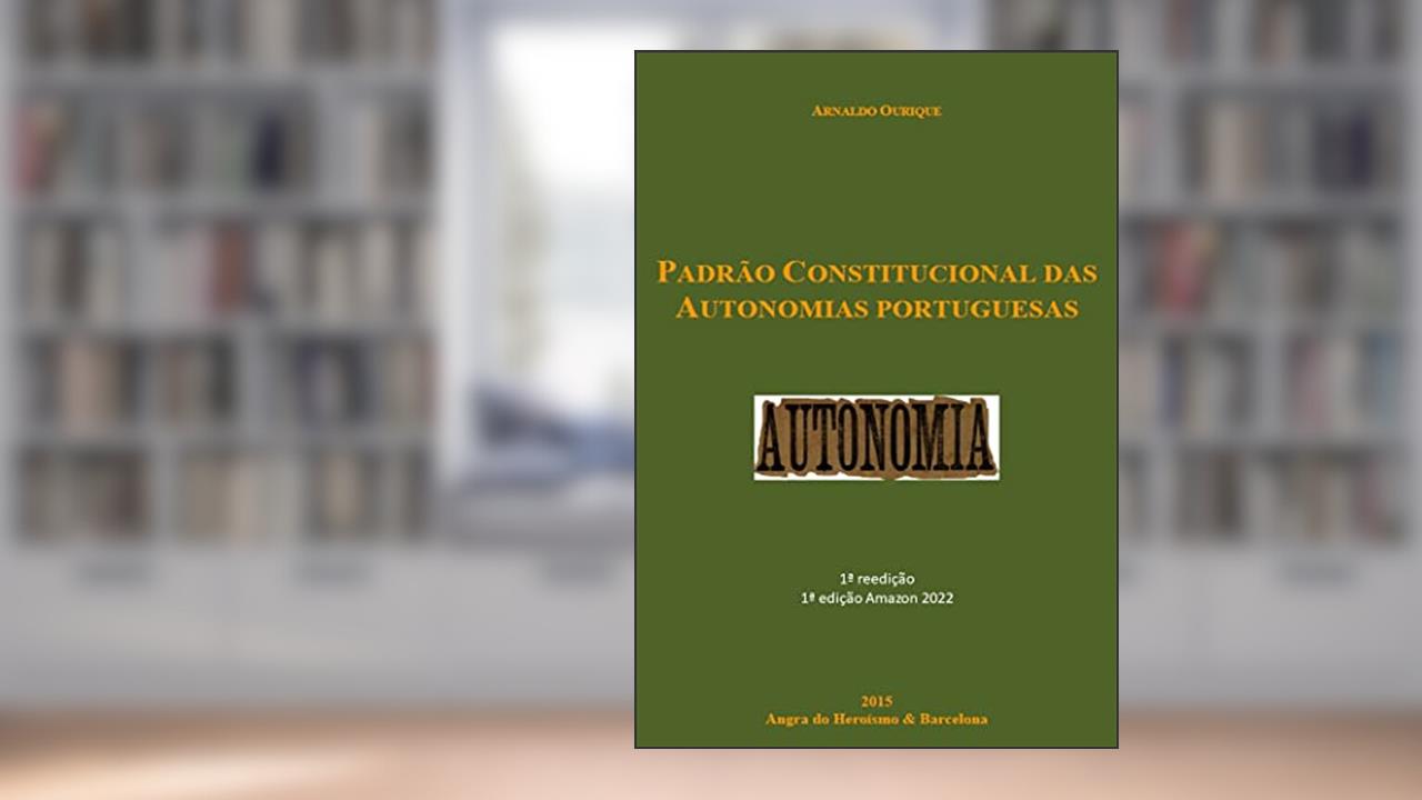 PADRÃO CONSTITUCIONAL DAS AUTONOMIAS PORTUGUESAS, do autor Arnaldo Ouriquue