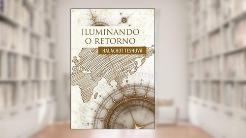 Capa de Iluminando o Retorno: Halachot Teshuvá, do autor Rabino Isaac Dichi