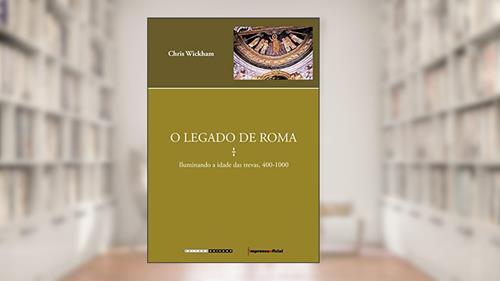 Capa de O Legado de Roma: Iluminando a Idade das Trevas, 400-1000, do autor Chris Wickham