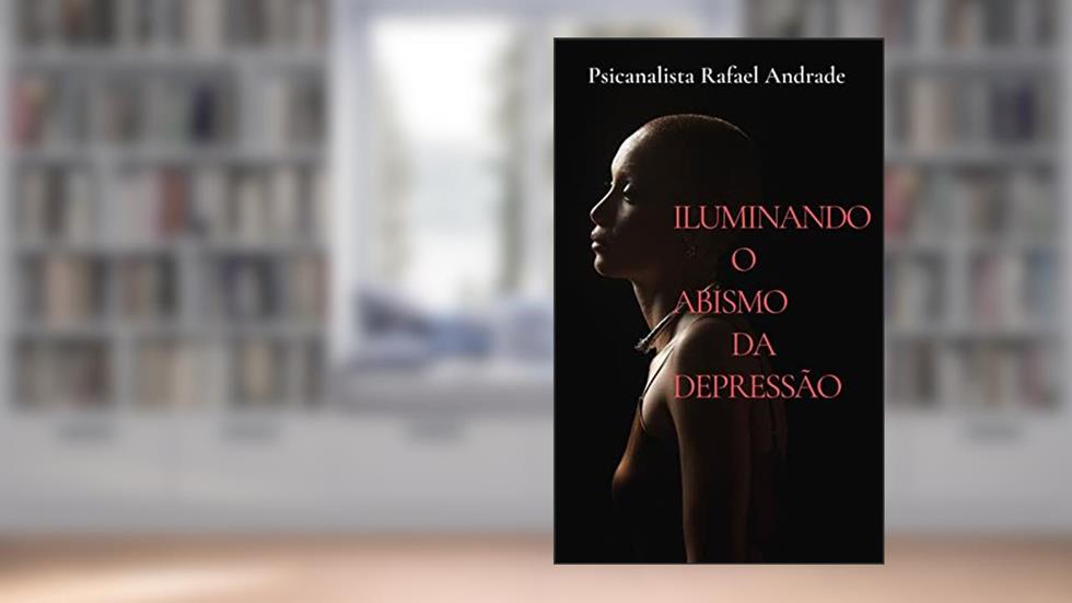 ILUMINANDO O ABISMO DA DEPRESSÃO (AUTO AJUDA Livro 3), do autor RAFAEL ANDRADE