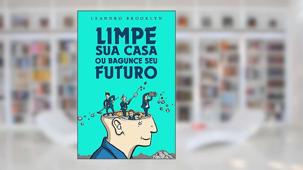 LIMPE SUA CASA: OU BAGUNCE SEU FUTURO, do autor LEANDRO FERNANDES