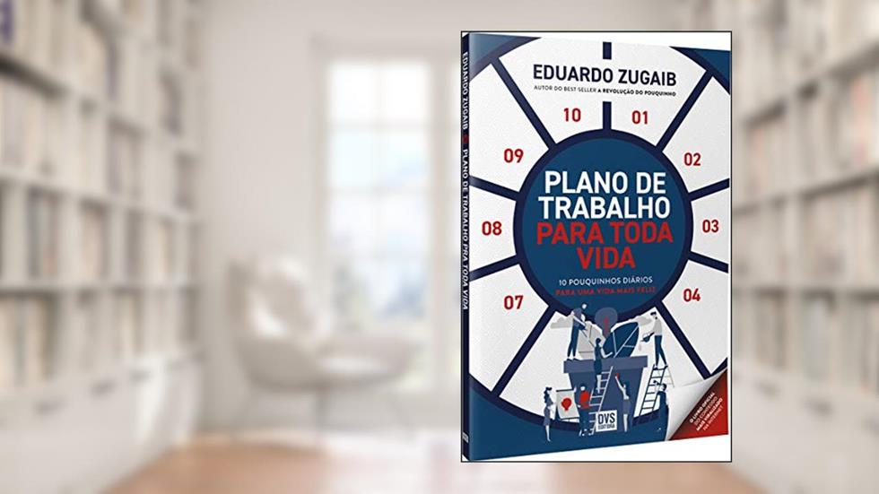 Plano de trabalho para toda vida: Dez "pouquinhos" diários para uma vida mais feliz, do autor Eduardo Zugaib