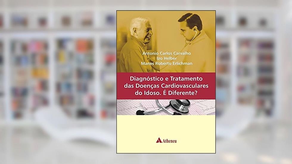 Diagnóstico e Tratamento das Doenças Cardiovasculares do Idoso. É Diferente?, do autor Antonio Carlos Carvalho; Izo Helber; Manes Roberto Erlichman