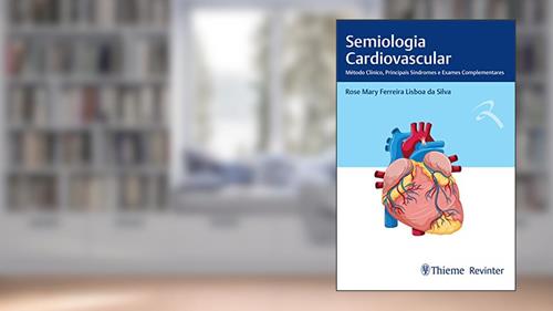 Capa de Semiologia Cardiovascular: Método Clínico, Principais Síndromes e Exames Complementares, do autor Rose Mary Ferreira Lisboa da Silva