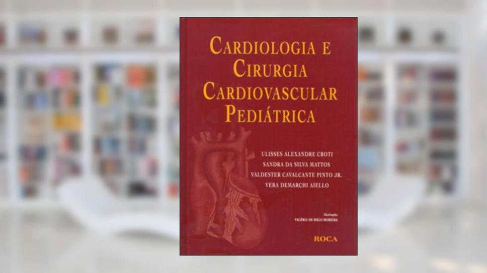 Cardiologia E Cirurgia Cardiovascular Pediatrica, do autor Ulisses Alexandre Croti; Sandra Da Silva Mattos; Valdester Cavalcante Pinto Junior