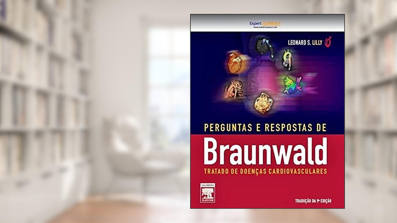 Perguntas e Respostas Braunwald. Tratado de Doenças Cardiovasculares, do autor Leonard Lilly