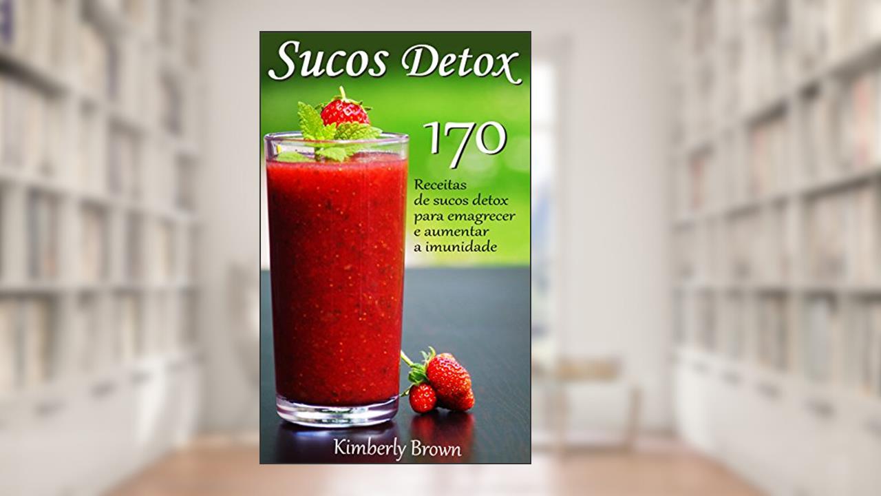 Sucos Detox: 170 receitas de sucos detox para emagrecer e aumentar a imunidade, do autor Kimberley Brown