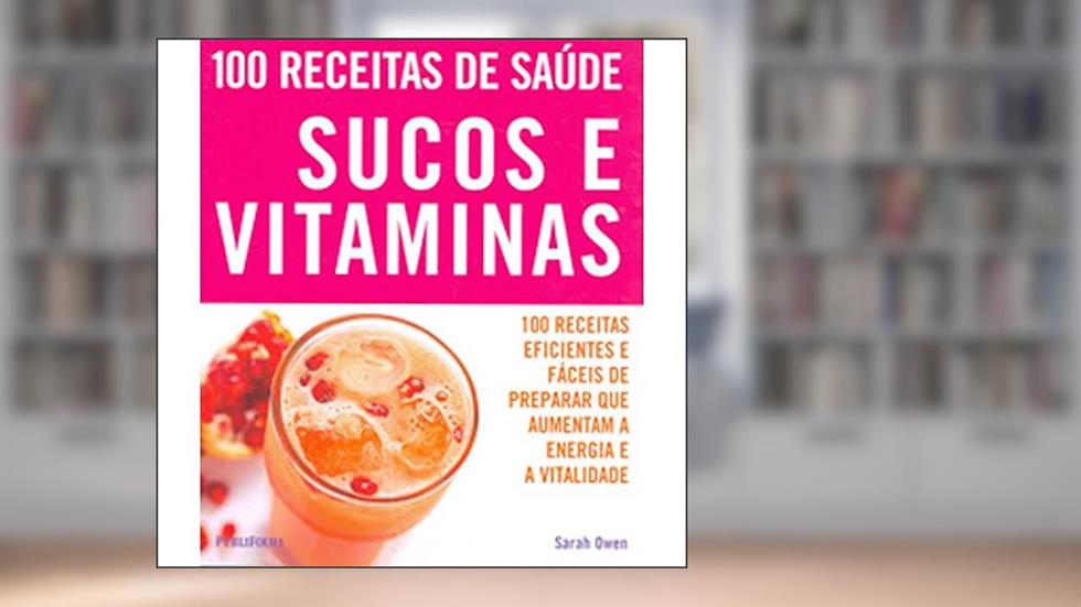 100 Receitas de Saúde. Sucos e Vitaminas, do autor Sarah Owen