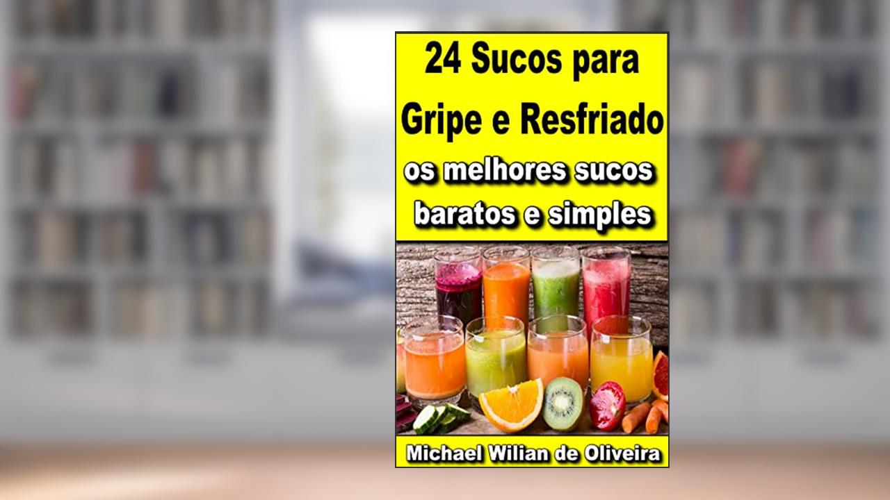 24 Sucos para Gripe e Resfriado: Fortaleça seu sistema imunológico com esses sucos, do autor michael wilian de oliveira