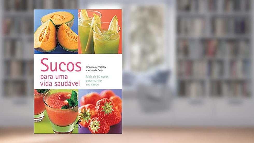 Sucos para uma vida saudável: Mais de 50 sucos para manter sua saúde, do autor Charmaine Yabsley; Amanda Cross