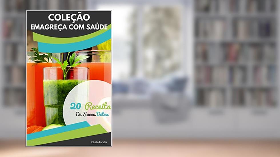 20 Receitas de Sucos Detox: Simplifique o Detox de Sucos para Emagrecer com Saúde (Coleção Emagreça com Saúde), do autor Elbata Faratis