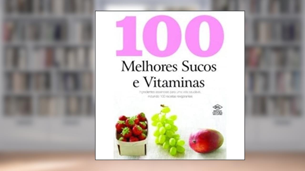 100 Melhores Sucos e Vitaminas, do autor Vários Autores
