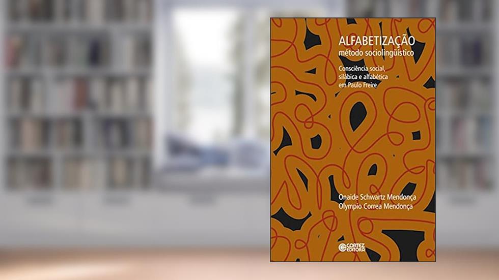 Alfabetização. Método Sociolinguístico. Consciência Social, Silábica e Alfabética em Paulo Freire, do autor Olympio Correa Mendonça