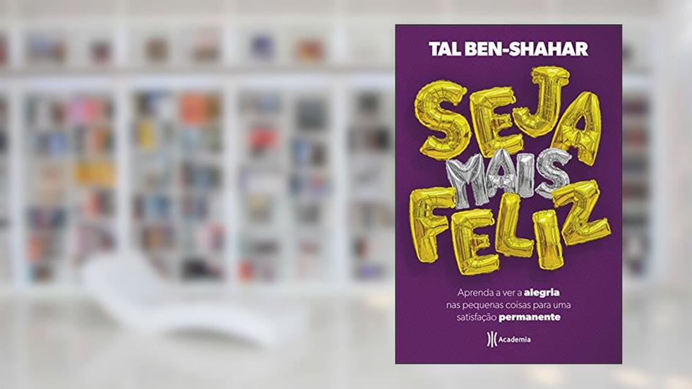Seja mais feliz: Aprenda a ver alegria nas pequenas coisas para uma satisfação permanente, do autor Tal Ben-Shahar