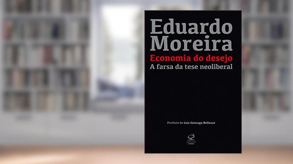 Economia do desejo: A farsa da tese neoliberal, do autor Eduardo Moreira