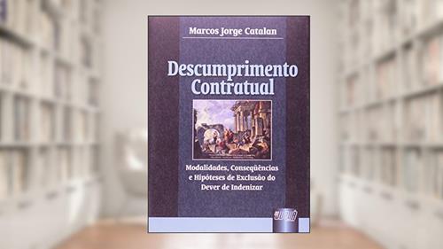 Capa de Descumprimento Contratual - Modalidades, Consequências e Hipóteses de Exclusão do Dever de Indenizar, do autor Marcos Jorge Catalan