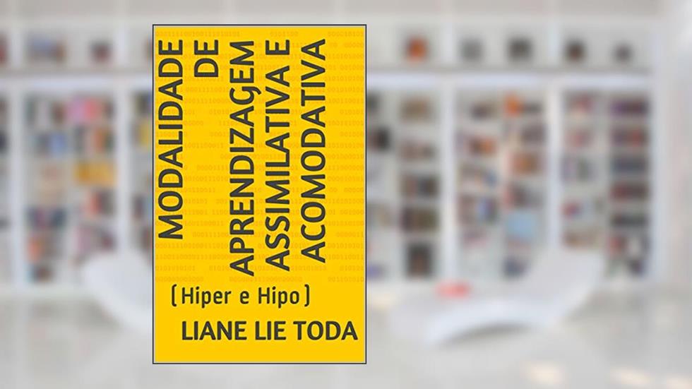 MODALIDADE DE APRENDIZAGEM ASSIMILATIVA E ACOMODATIVA: (Hiper e Hipo), do autor LIANE LIE TODA