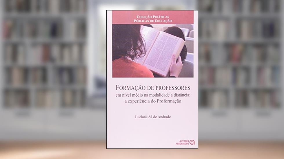 Formação de Professores em Nível Médio na Modalidade a Distância: a Experiência da Proformação, do autor Luciane Sá de Andrade