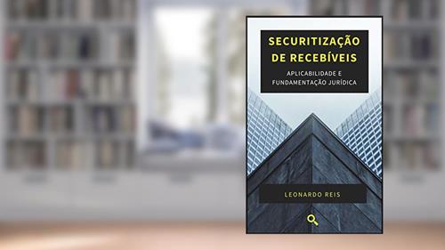 Capa de Securitização de Recebíveis: Aplicabilidade e Fundamentação Jurídica, do autor Leonardo Teixeira Reis
