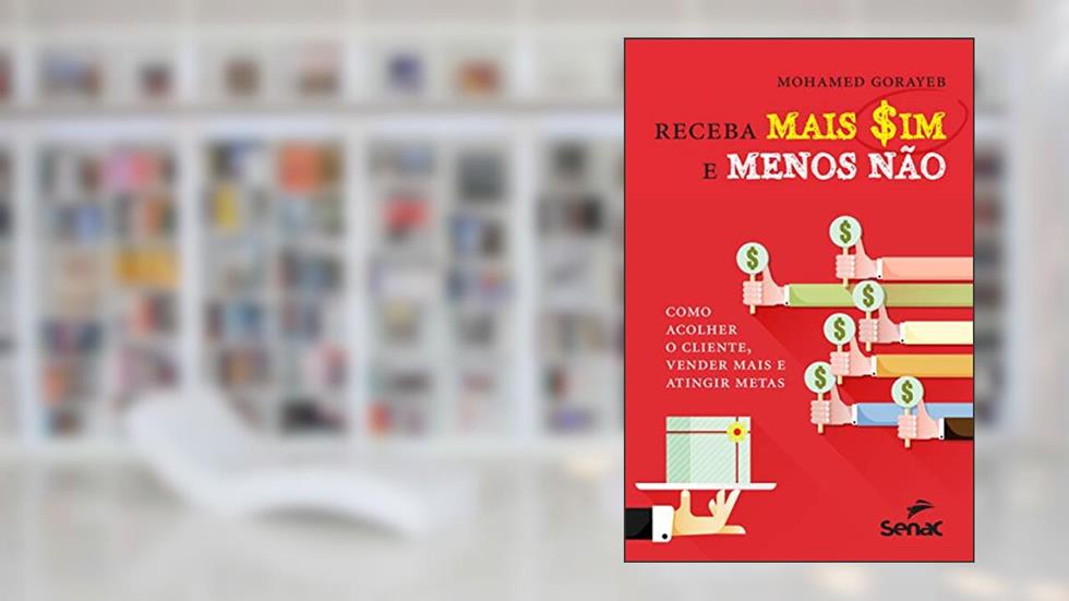 Receba mais sim e menos não: Como acolher o cliente, vender mais e atingir metas, do autor Mohamed Gorayeb
