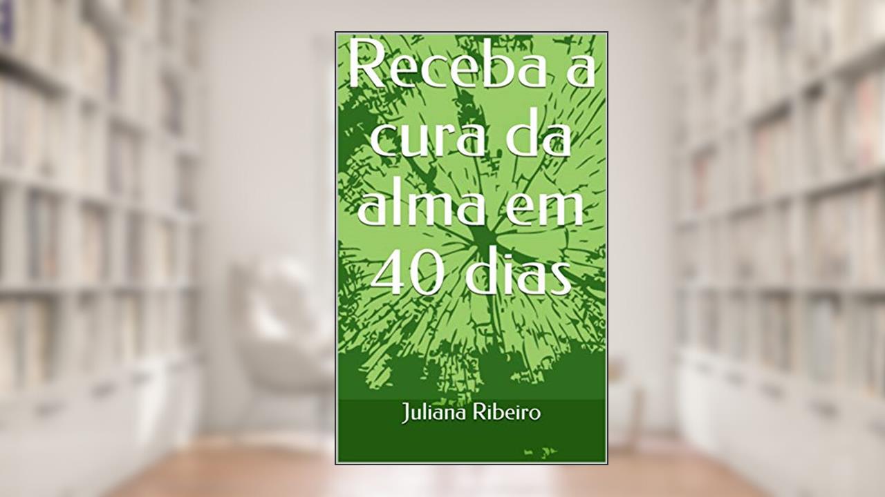 Receba a cura da alma em 40 dias, do autor Juliana Ribeiro