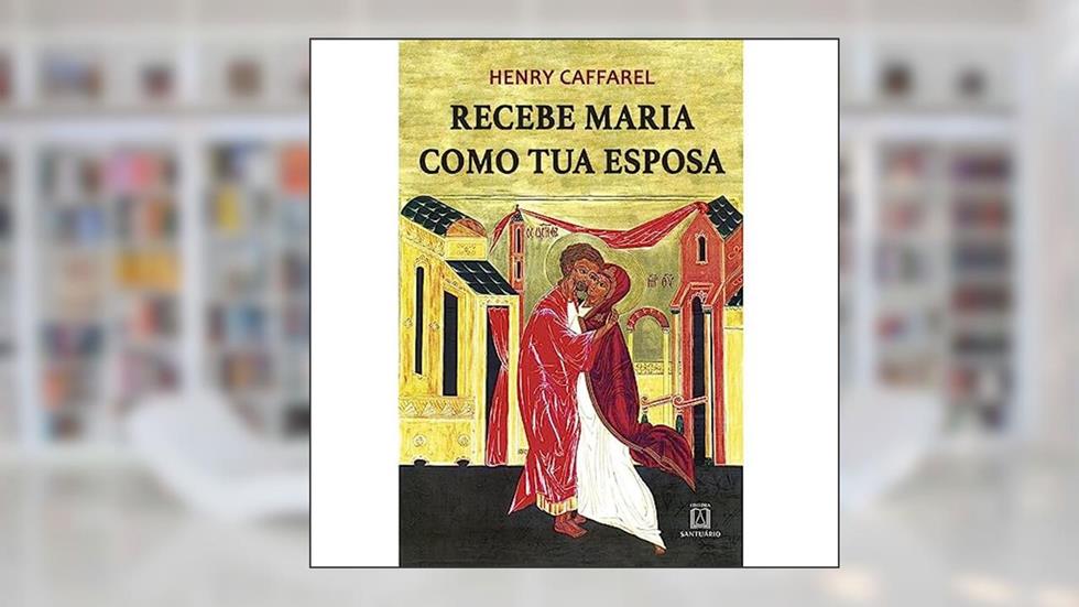 Recebe Maria Como tua Esposa, do autor Henri Cafarrel