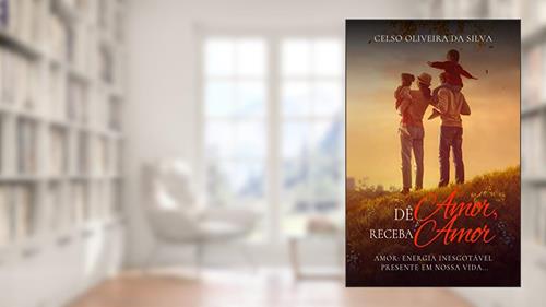 Capa de Dê Amor, Receba Amor, do autor Celso Oliveira da Silva