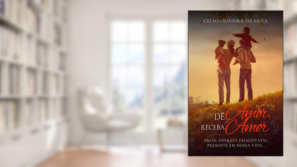 Dê Amor, Receba Amor, do autor Celso Oliveira da Silva