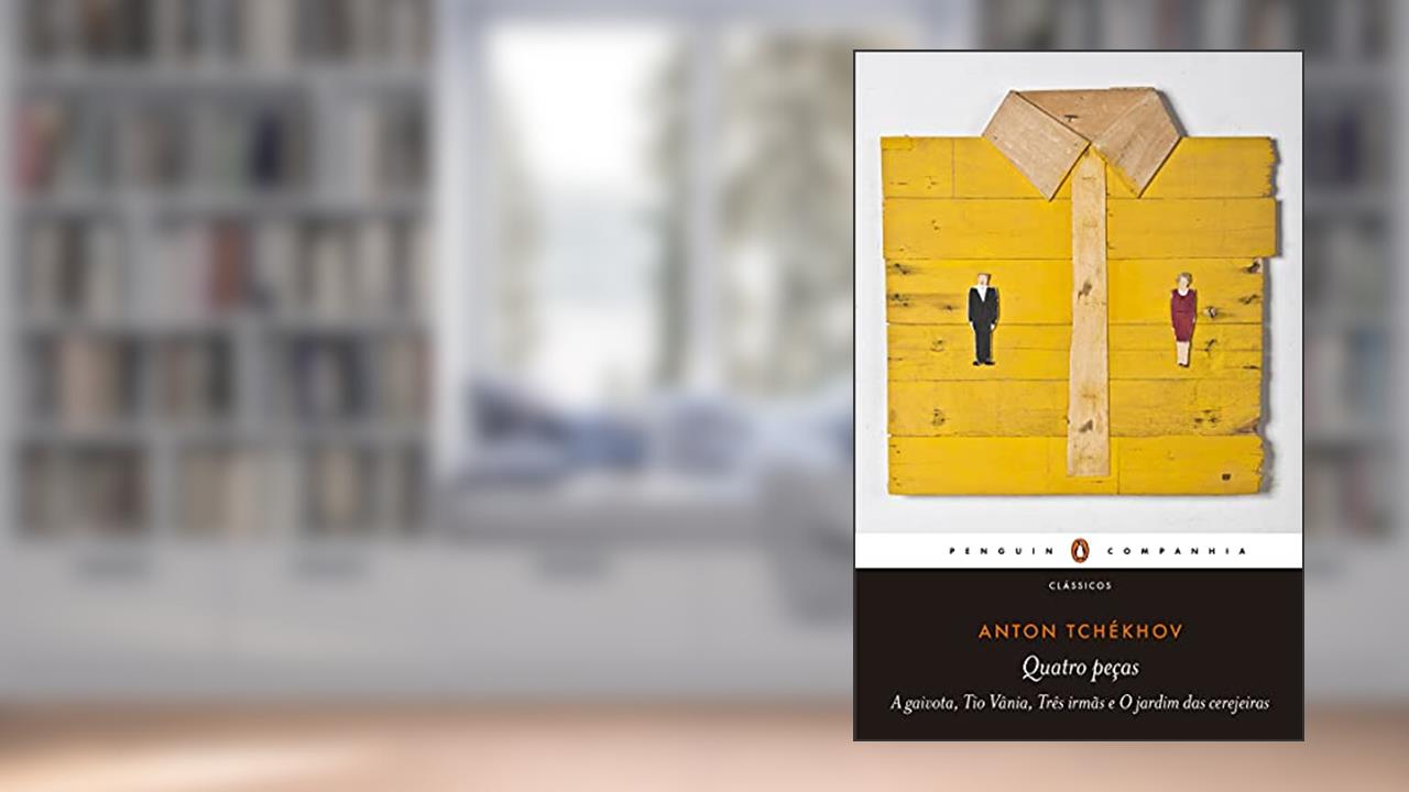 Quatro peças: A gaivota, Tio Vânia, Três irmãs e O jardim das cerejeiras, do autor Anton Tchékhov