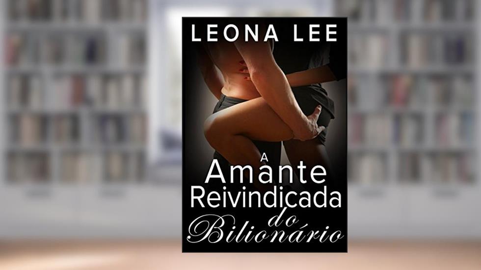 A Amante Reivindicada do Bilionário (Série Bilionários Chekov #2), do autor Leona Lee