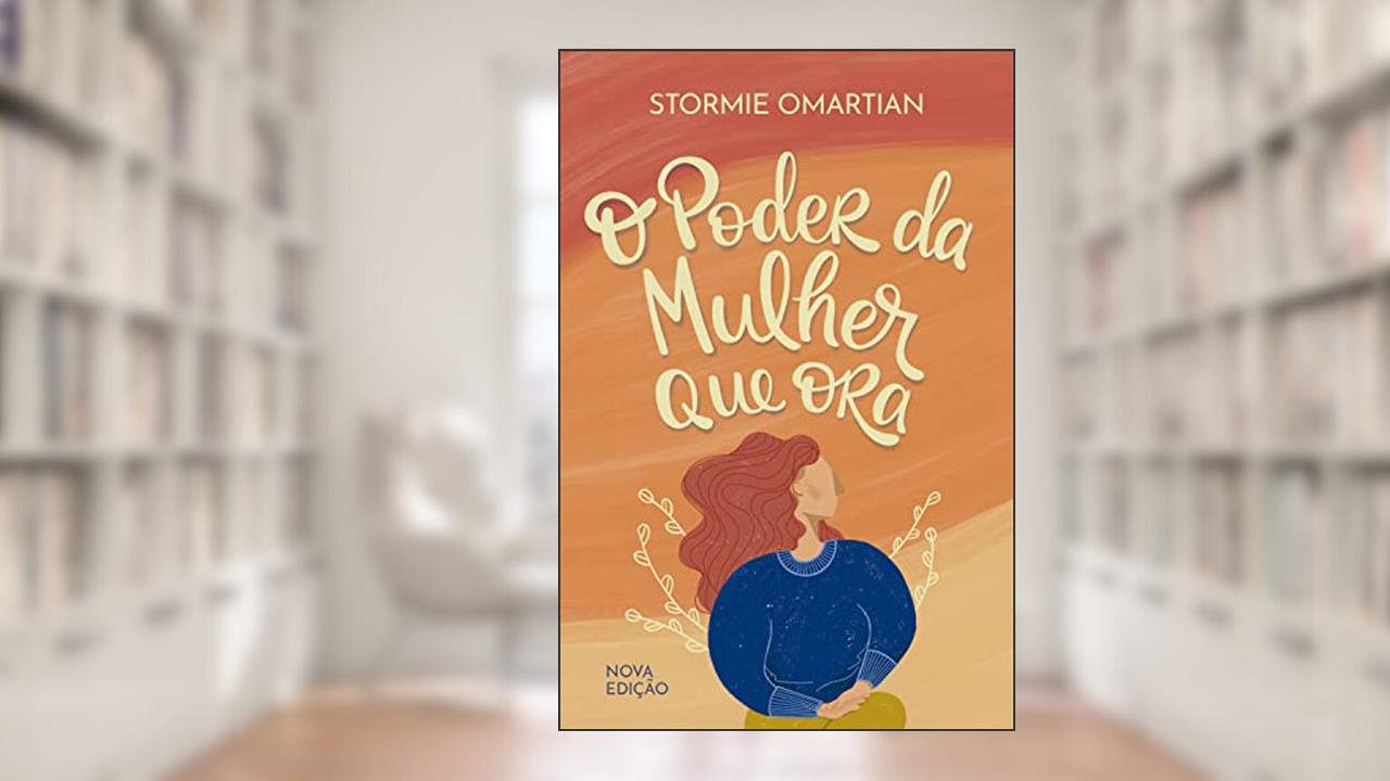 O poder da mulher que ora ? Nova edição, do autor Stormie Omartian