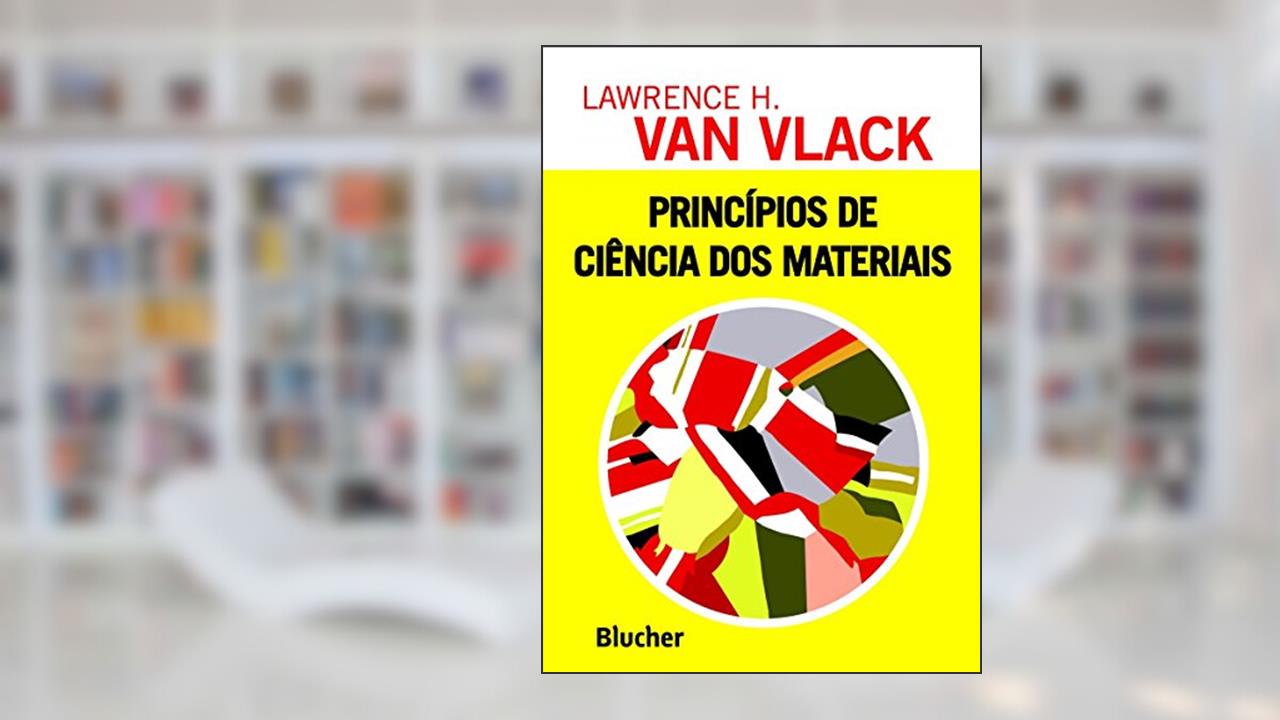 Princípios de Ciência dos Materiais, do autor Lawrence H. Van Vlack