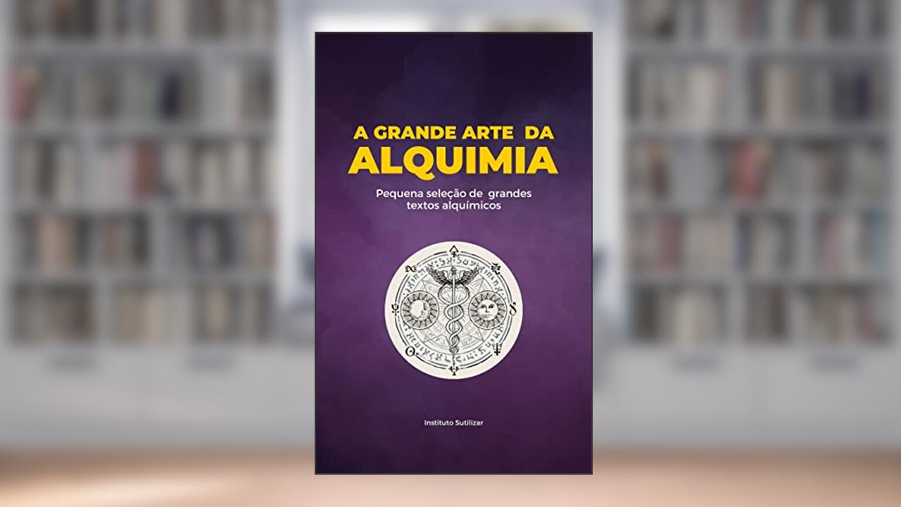 A Grande Arte da Alquimia: Pequena seleção de grandes textos alquímicos, do autor Nicolas Flamel; Paracelso; Frater Albertus