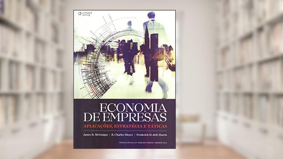 Economia de empresas: Aplicações, estratégias e táticas, do autor James Mcguiguan; R. Charles Moyer; Frederick Harris