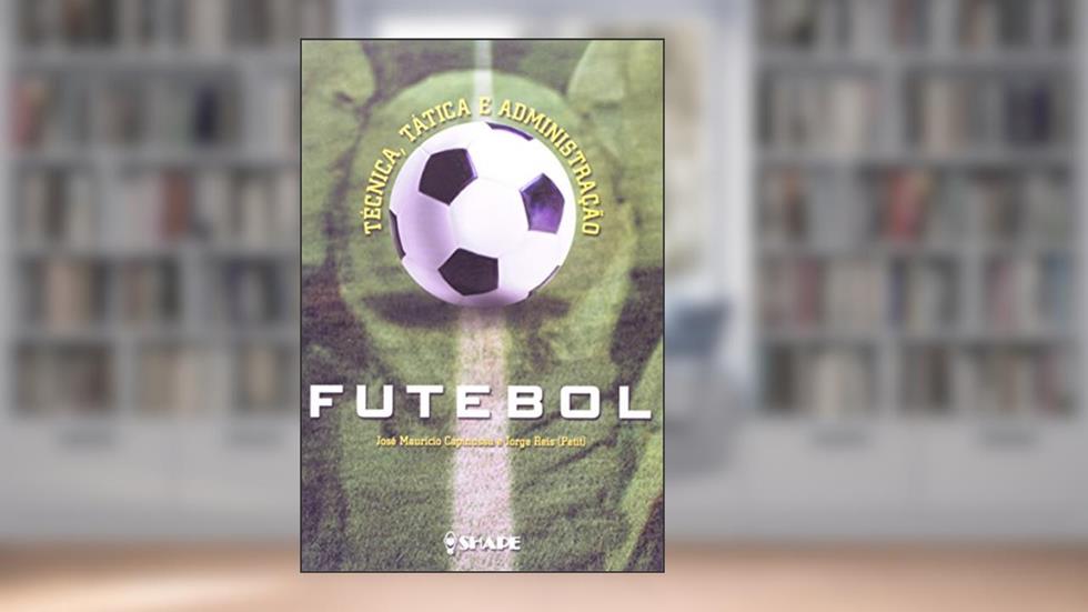 Futebol. Técnica, Tática e Administração, do autor Jorge Reis