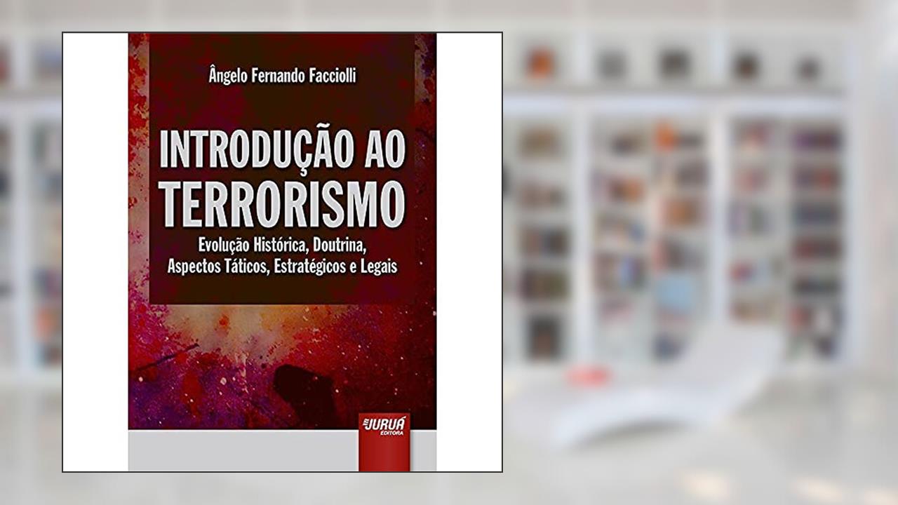 Introdução ao Terrorismo - Evolução Histórica, Doutrina, Aspectos Táticos, Estratégicos e Legais, do autor Ângelo Fernando Facciolli