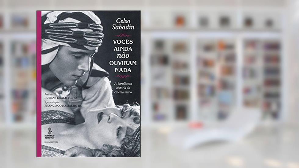 Vocês ainda não ouviram nada: a barulhenta história do cinema mudo, do autor Celso Sabadin