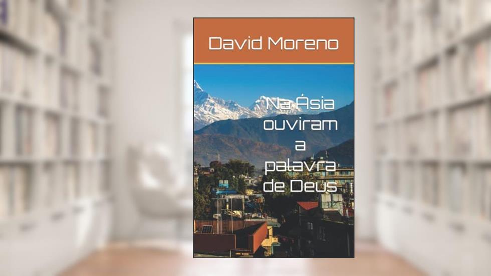 Na Ásia ouviram a palavra de Deus, do autor David Moreno
