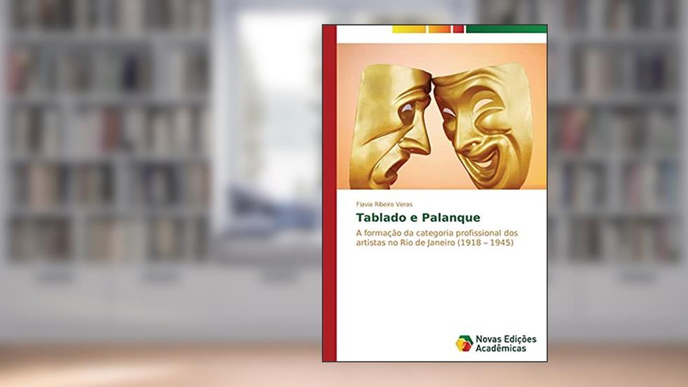Tablado e Palanque: A formação da categoria profissional dos artistas no Rio de Janeiro (1918 ¿ 1945), do autor Veras Flavia Ribeiro