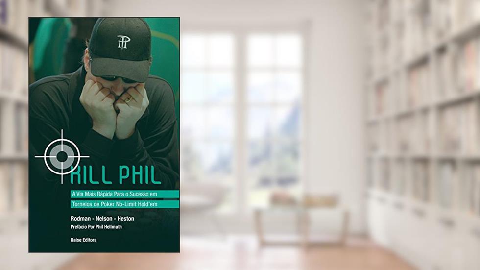 Kill Phil. A Via Mais Rápida Para o Sucesso em Torneios de Poker No-Limit Hold'em, do autor Blair Rodman; Lee Nelson; Steven Heston