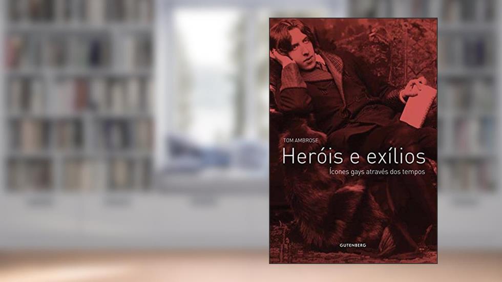 Heróis e exílios - Ícones gays através dos tempos, do autor Tom Ambrose