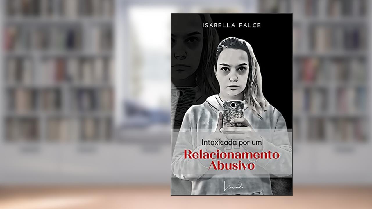 INTOXICADA POR UM RELACIONAMENTO ABUSIVO, do autor Isabella Falce