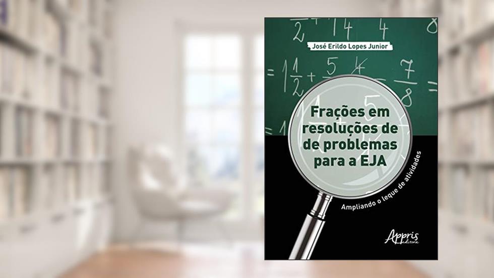 Frações em resoluções de problemas para a EJA: ampliando o leque de atividades, do autor José Erildo Lopes Junior
