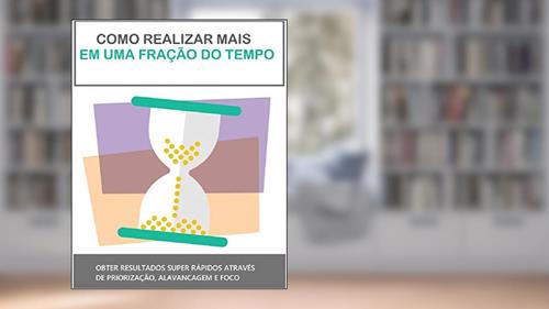 Capa de Como Realizar Mais em uma Fração do Tempo: Método para obter resultados mais rápidos, do autor Anderson Costa