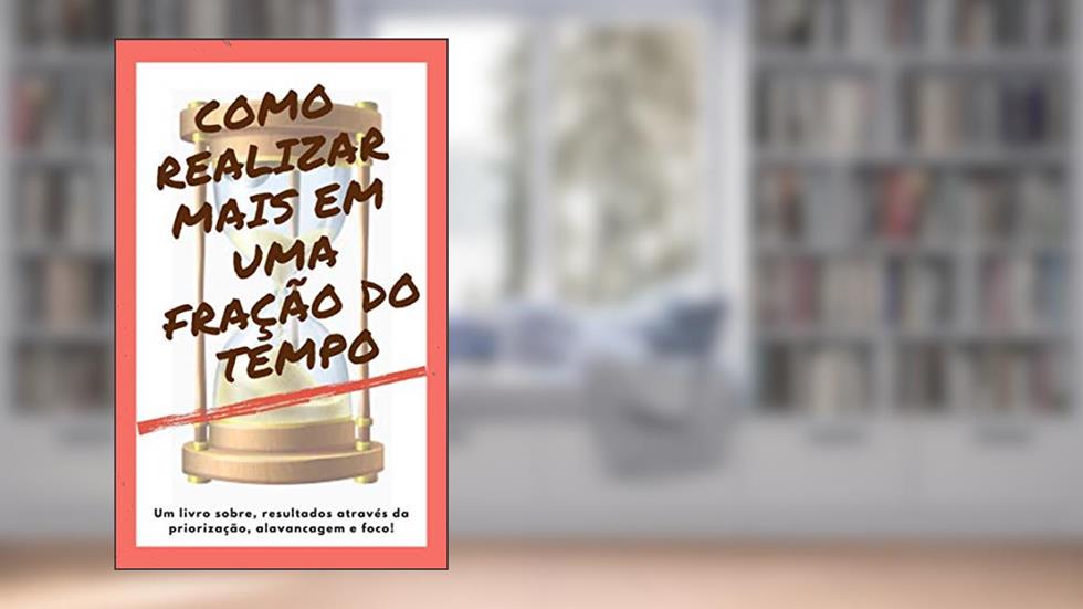 Como realizar mais em uma fração do tempo, do autor Gleison Fonseca