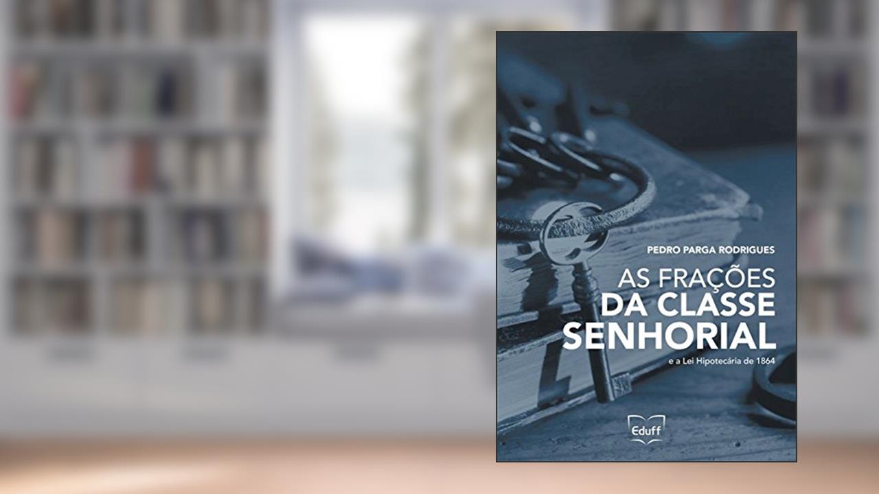 As frações da classe senhorial e a lei hipotecária de 1864, do autor Pedro Parga Rodrigues